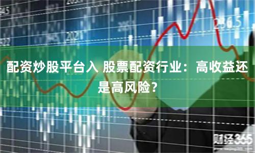 配资炒股平台入 股票配资行业：高收益还是高风险？