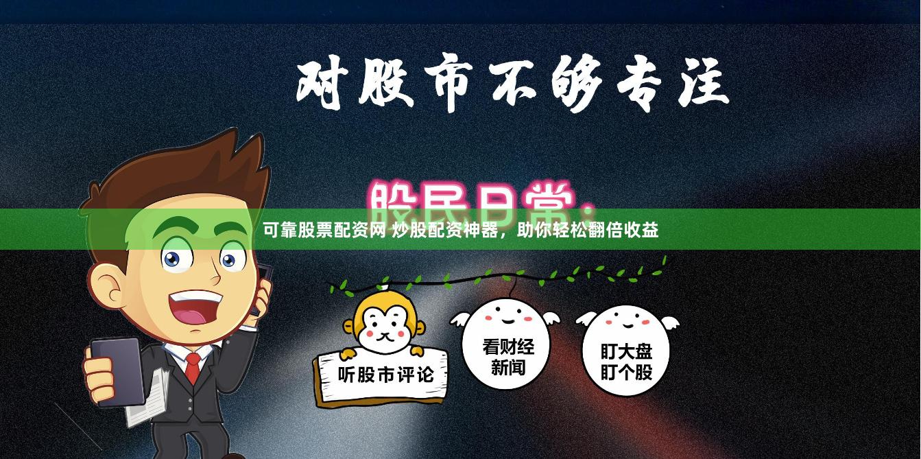 可靠股票配资网 炒股配资神器，助你轻松翻倍收益