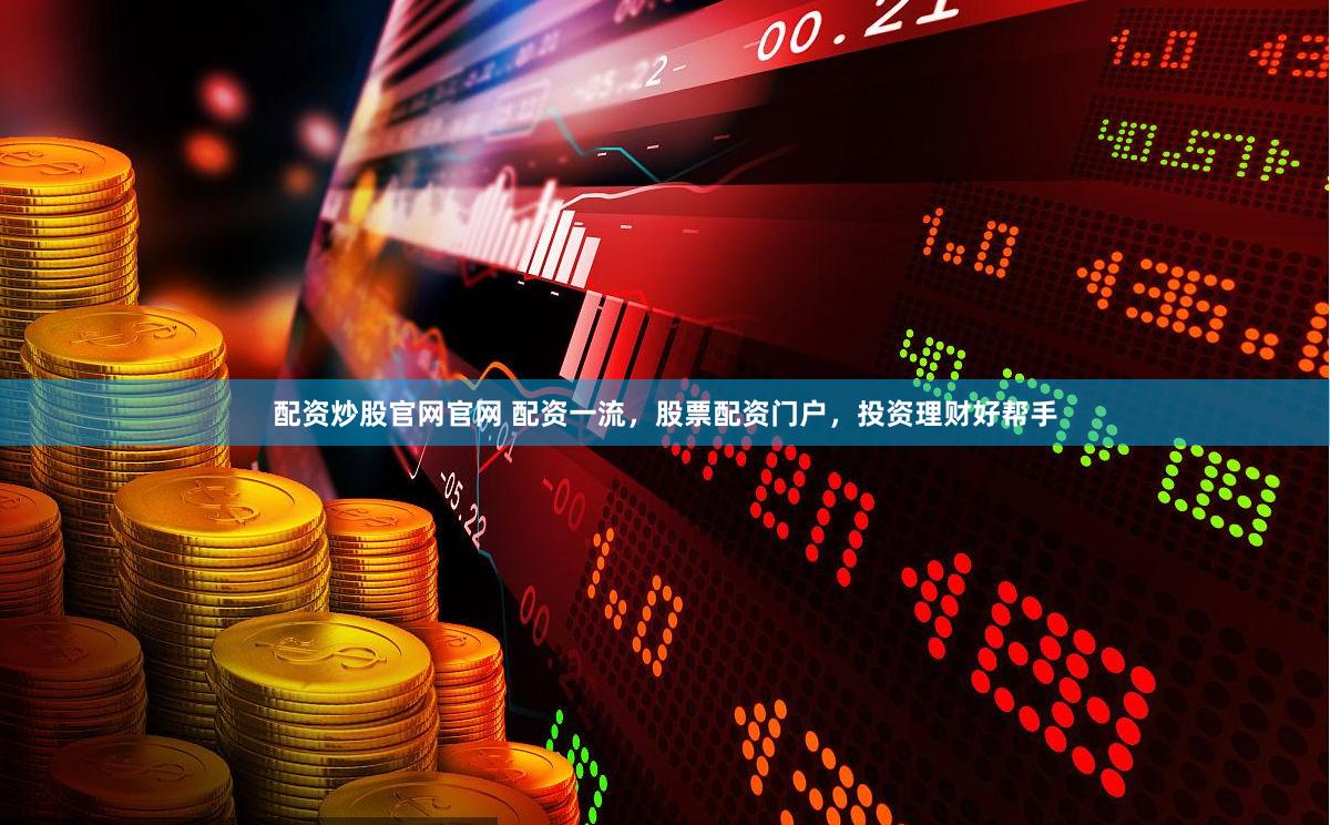 配资炒股官网官网 配资一流，股票配资门户，投资理财好帮手