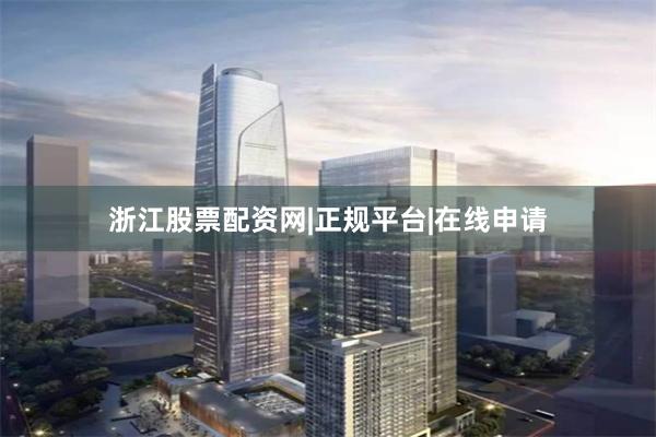 浙江股票配资网|正规平台|在线申请