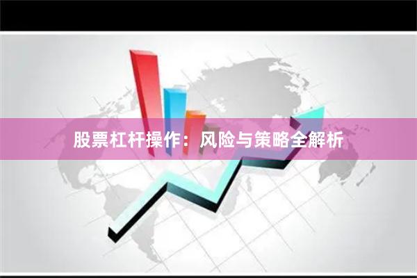 股票杠杆操作：风险与策略全解析