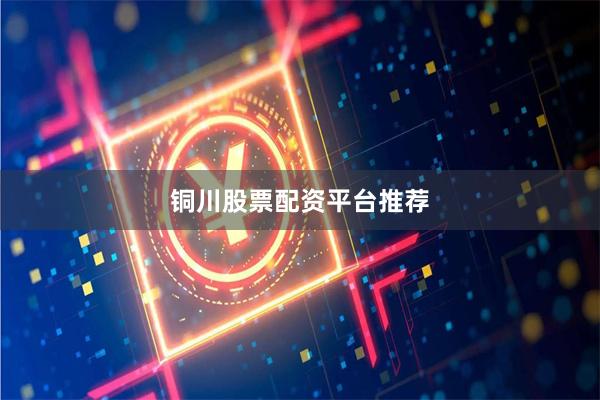 铜川股票配资平台推荐