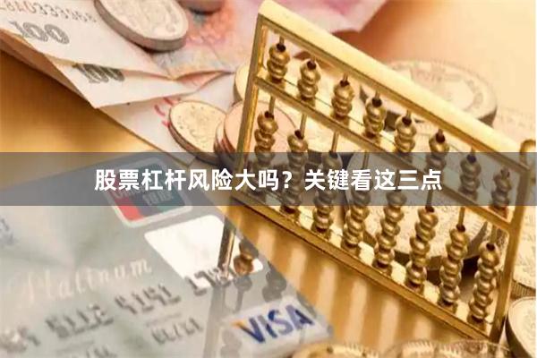 股票杠杆风险大吗？关键看这三点