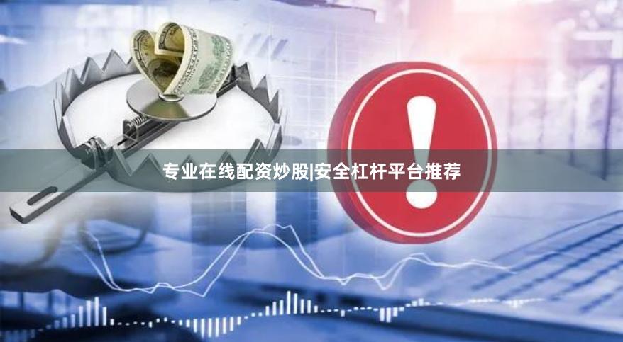 专业在线配资炒股|安全杠杆平台推荐